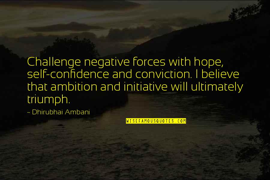 Lechesa Quotes By Dhirubhai Ambani: Challenge negative forces with hope, self-confidence and conviction.