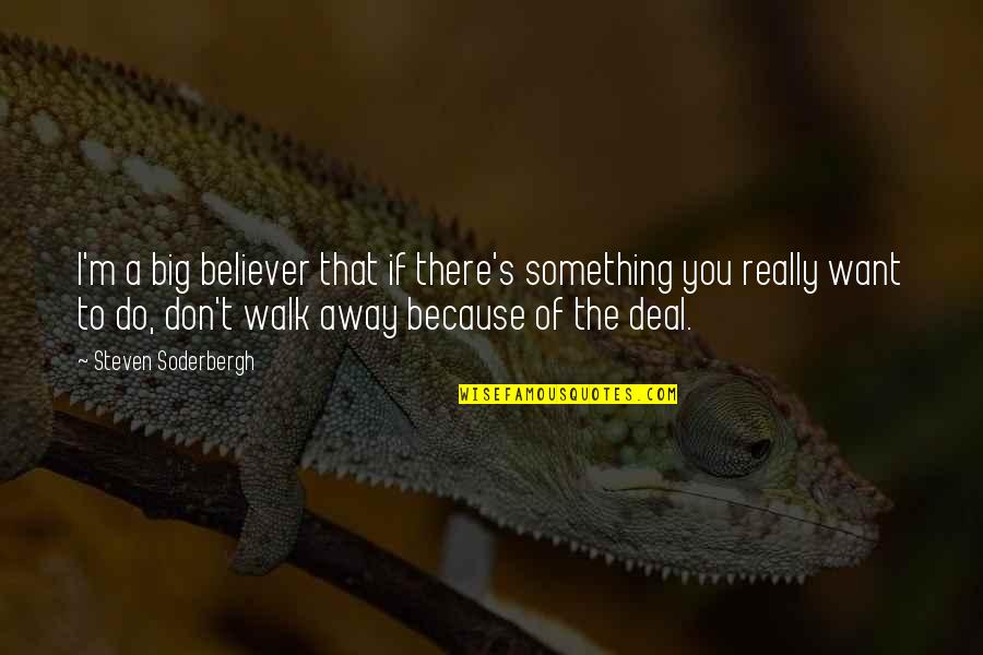 Lechleitner Rita Quotes By Steven Soderbergh: I'm a big believer that if there's something Lechleitner Rita Quotes By Steven Soderbergh: I'm a big believer that if there's something