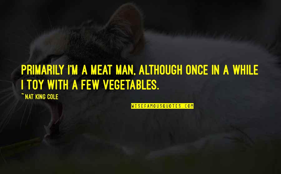 Lechon Funny Quotes By Nat King Cole: Primarily I'm a meat man, although once in