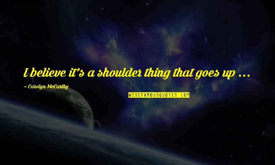 Lechon Kawali Quotes By Carolyn McCarthy: I believe it's a shoulder thing that goes