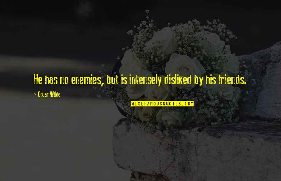 Lechta Quotes By Oscar Wilde: He has no enemies, but is intensely disliked