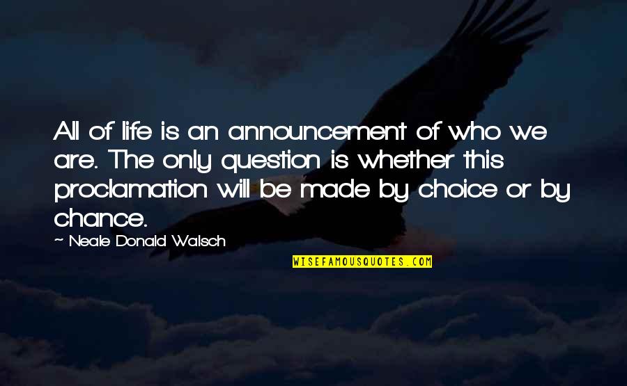 Lechtenberg Lampman Quotes By Neale Donald Walsch: All of life is an announcement of who Lechtenberg Lampman Quotes By Neale Donald Walsch: All of life is an announcement of who