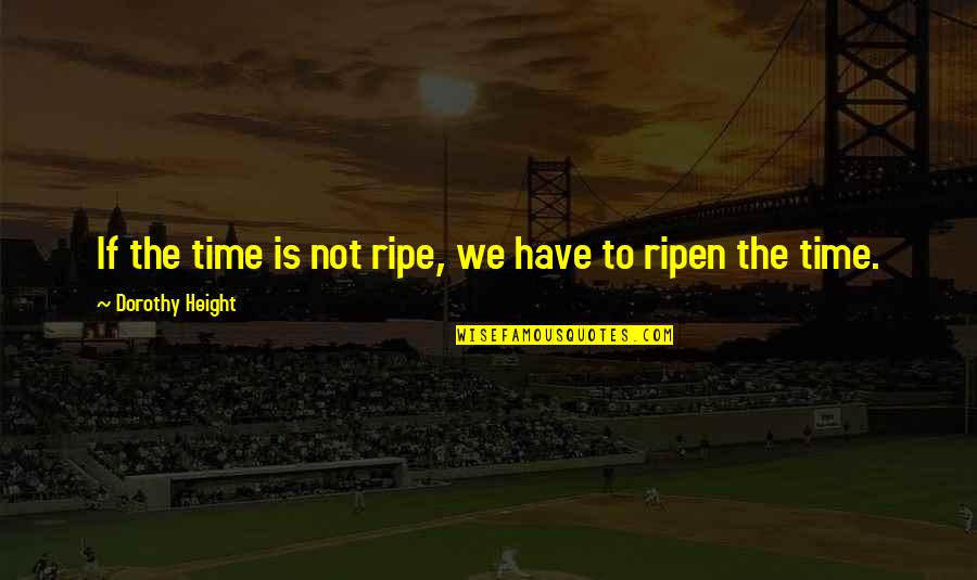Lechuga Hidroponica Quotes By Dorothy Height: If the time is not ripe, we have Lechuga Hidroponica Quotes By Dorothy Height: If the time is not ripe, we have