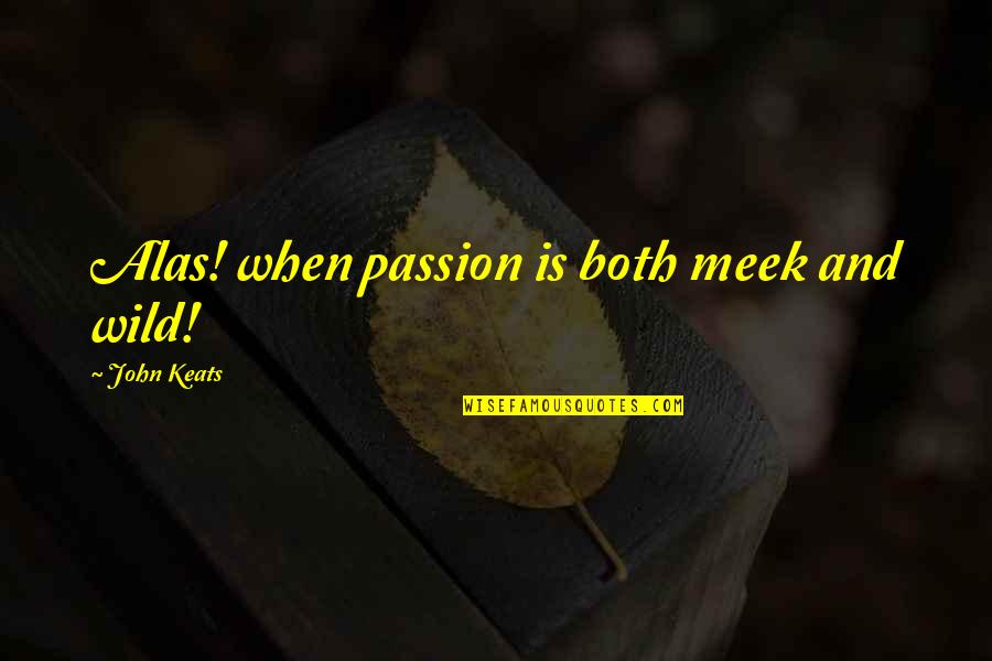 Lechuga Hidroponica Quotes By John Keats: Alas! when passion is both meek and wild! Lechuga Hidroponica Quotes By John Keats: Alas! when passion is both meek and wild!