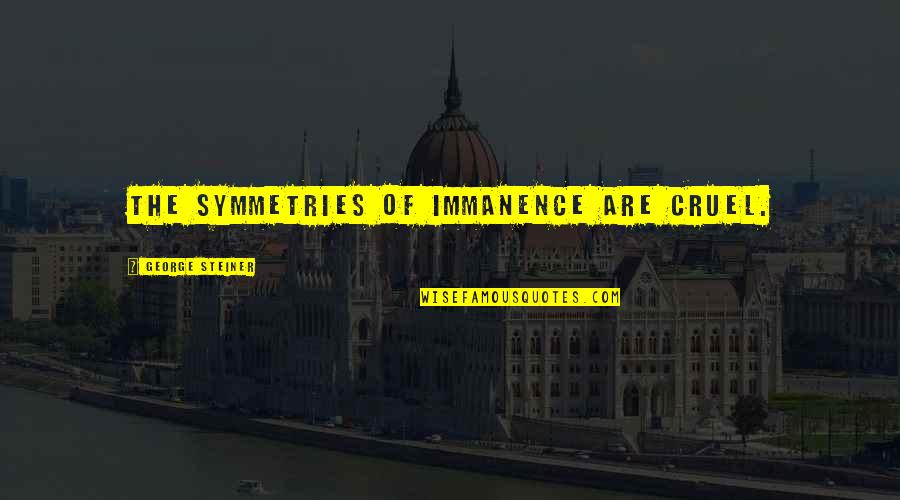 Lechuza In English Quotes By George Steiner: The symmetries of immanence are cruel. Lechuza In English Quotes By George Steiner: The symmetries of immanence are cruel.
