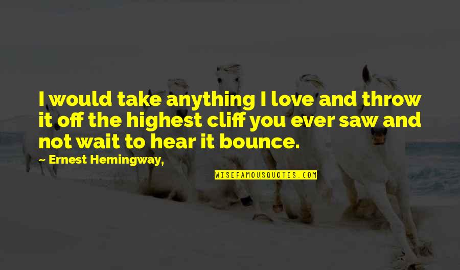 Lechuzas Brujas Quotes By Ernest Hemingway,: I would take anything I love and throw Lechuzas Brujas Quotes By Ernest Hemingway,: I would take anything I love and throw