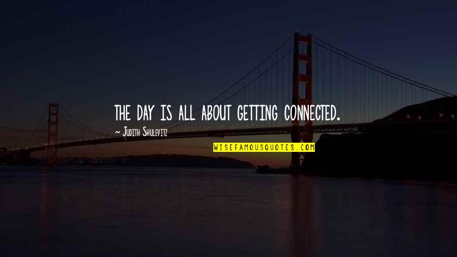 Lechuzas Brujas Quotes By Judith Shulevitz: the day is all about getting connected. Lechuzas Brujas Quotes By Judith Shulevitz: the day is all about getting connected.