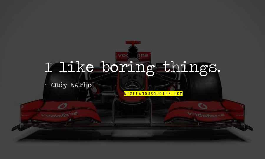Lechuzas In English Quotes By Andy Warhol: I like boring things.