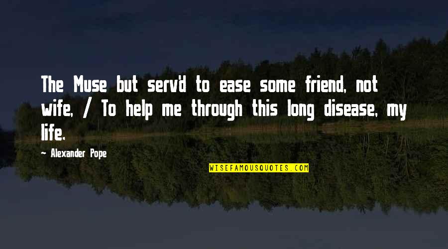 Lecien Quotes By Alexander Pope: The Muse but serv'd to ease some friend, Lecien Quotes By Alexander Pope: The Muse but serv'd to ease some friend,