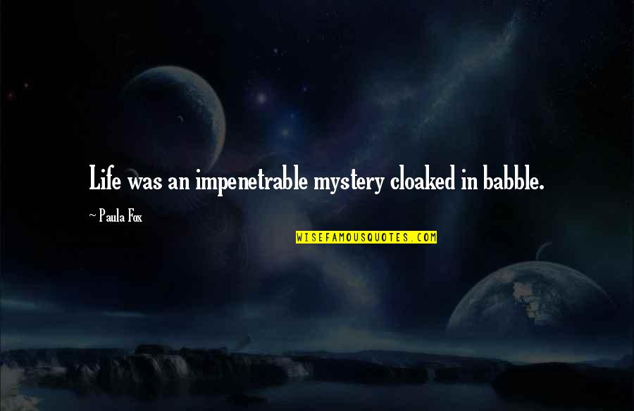 Lecien Quotes By Paula Fox: Life was an impenetrable mystery cloaked in babble.