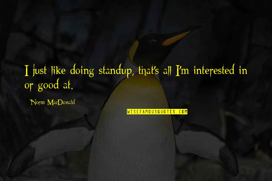 Leck Quotes By Norm MacDonald: I just like doing standup, that's all I'm Leck Quotes By Norm MacDonald: I just like doing standup, that's all I'm