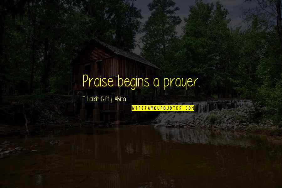Leckington Logging Quotes By Lailah Gifty Akita: Praise begins a prayer.