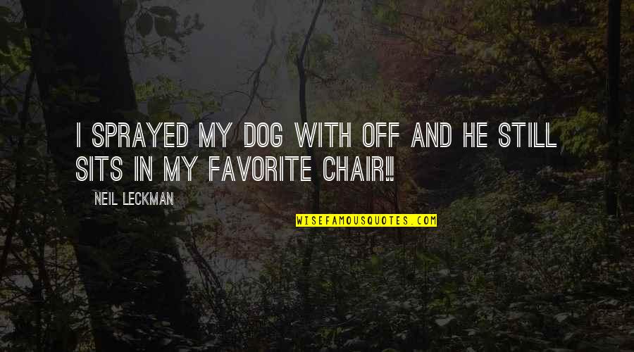 Leckman Quotes By Neil Leckman: I sprayed my dog with off and he