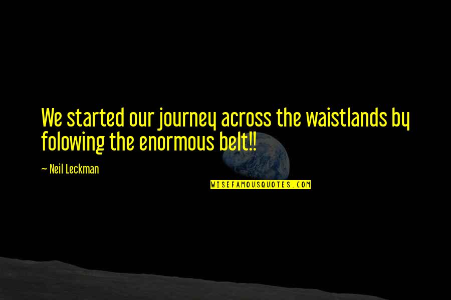 Leckman Quotes By Neil Leckman: We started our journey across the waistlands by