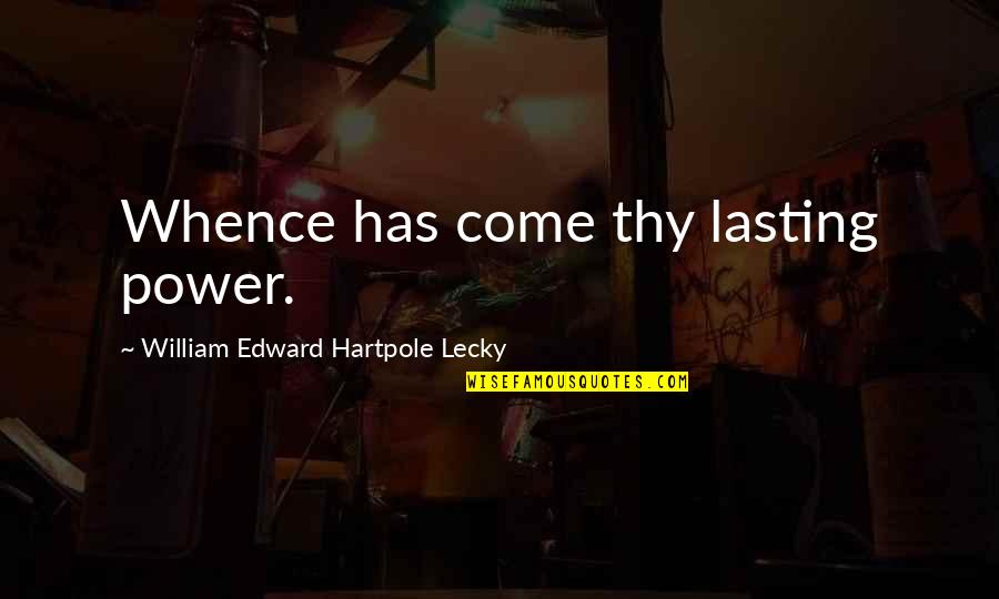 Lecky Quotes By William Edward Hartpole Lecky: Whence has come thy lasting power.