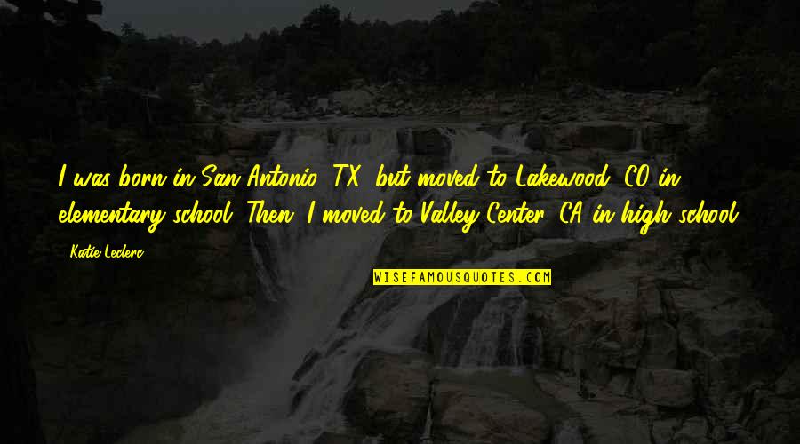 Leclerc Quotes By Katie Leclerc: I was born in San Antonio, TX, but Leclerc Quotes By Katie Leclerc: I was born in San Antonio, TX, but