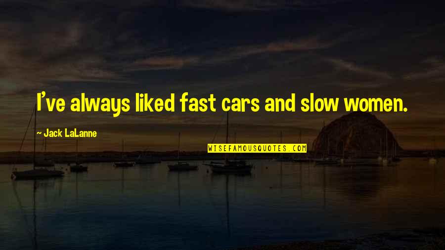 Leclercq Quotes By Jack LaLanne: I've always liked fast cars and slow women. Leclercq Quotes By Jack LaLanne: I've always liked fast cars and slow women.