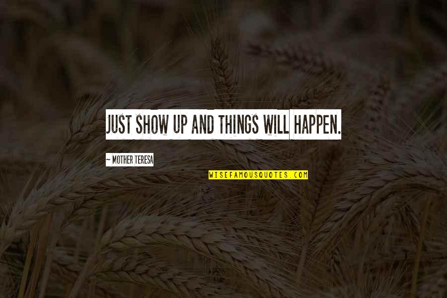 Leclere Castermans Quotes By Mother Teresa: Just show up and things will happen. Leclere Castermans Quotes By Mother Teresa: Just show up and things will happen.