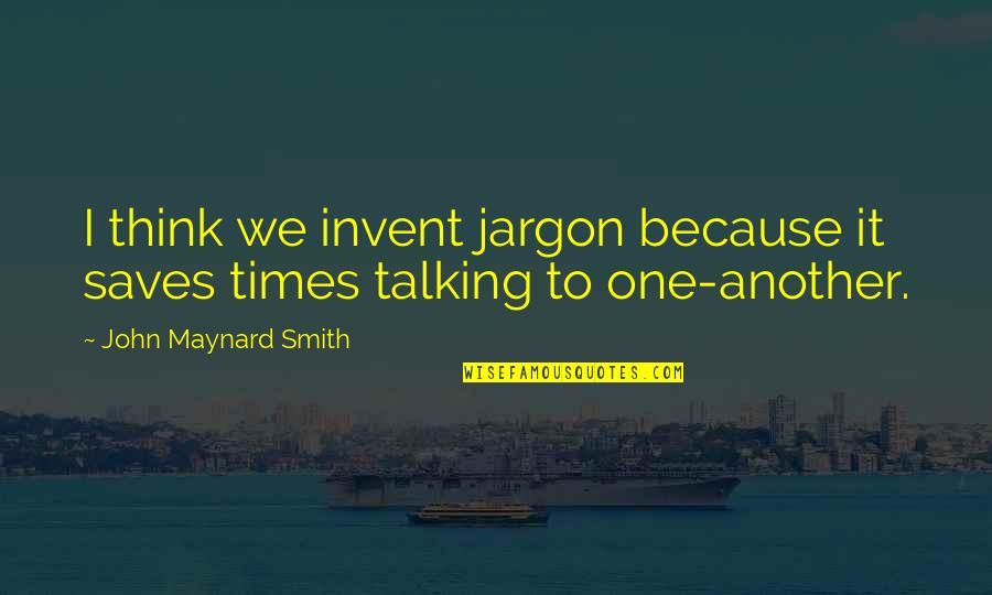 Leclou H Ckelheovn Quotes By John Maynard Smith: I think we invent jargon because it saves Leclou H Ckelheovn Quotes By John Maynard Smith: I think we invent jargon because it saves