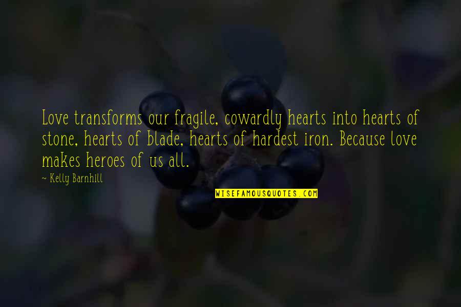 Lecole Efase Quotes By Kelly Barnhill: Love transforms our fragile, cowardly hearts into hearts Lecole Efase Quotes By Kelly Barnhill: Love transforms our fragile, cowardly hearts into hearts