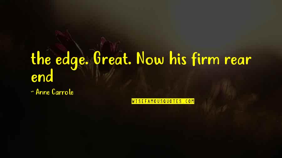 Lecompte Quotes By Anne Carrole: the edge. Great. Now his firm rear end