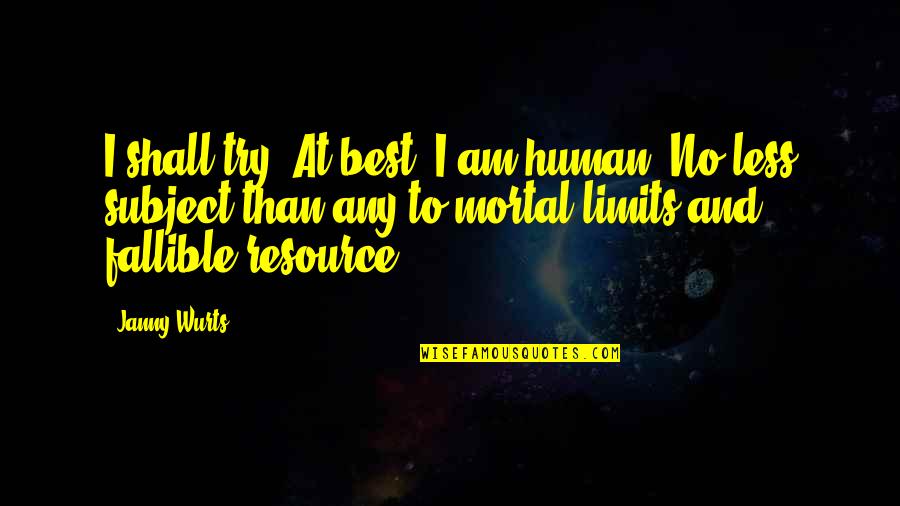Leconte De Lisle Quotes By Janny Wurts: I shall try. At best, I am human. Leconte De Lisle Quotes By Janny Wurts: I shall try. At best, I am human.
