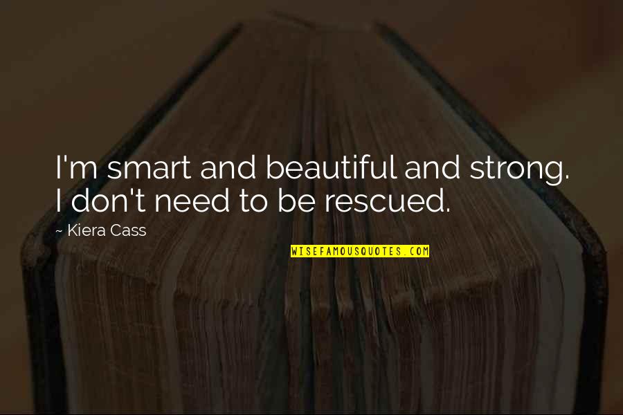 Lecorney Quotes By Kiera Cass: I'm smart and beautiful and strong. I don't