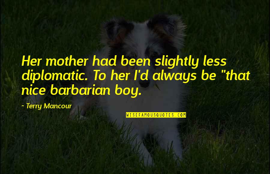 Lecours Ford Quotes By Terry Mancour: Her mother had been slightly less diplomatic. To Lecours Ford Quotes By Terry Mancour: Her mother had been slightly less diplomatic. To
