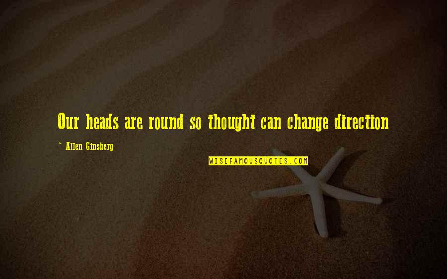 Lecours Wolfson Quotes By Allen Ginsberg: Our heads are round so thought can change