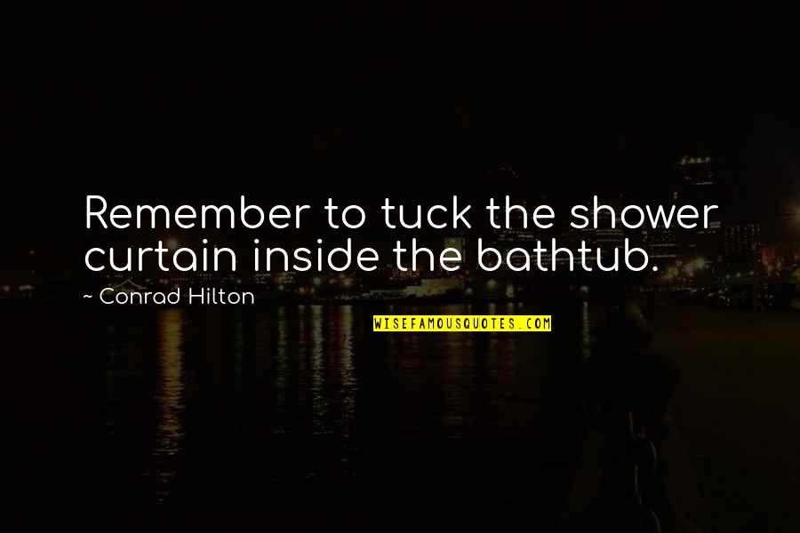 Lecoursedebiase Quotes By Conrad Hilton: Remember to tuck the shower curtain inside the
