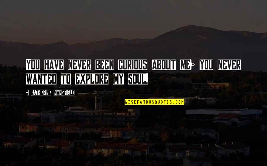 Lecrae Ill Find You Lyrics Quotes By Katherine Mansfield: You have never been curious about me; you Lecrae Ill Find You Lyrics Quotes By Katherine Mansfield: You have never been curious about me; you