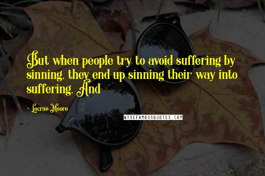 Lecrae Moore quotes: But when people try to avoid suffering by sinning, they end up sinning their way into suffering. And