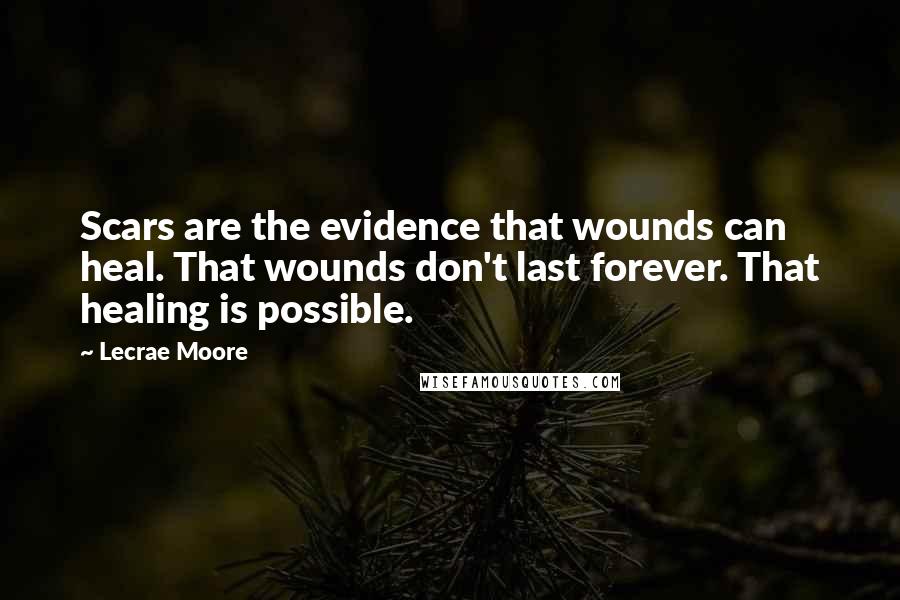 Lecrae Moore quotes: Scars are the evidence that wounds can heal. That wounds don't last forever. That healing is possible.