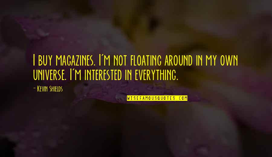Lecrae Net Quotes By Kevin Shields: I buy magazines. I'm not floating around in Lecrae Net Quotes By Kevin Shields: I buy magazines. I'm not floating around in
