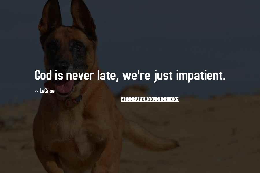 LeCrae quotes: God is never late, we're just impatient.