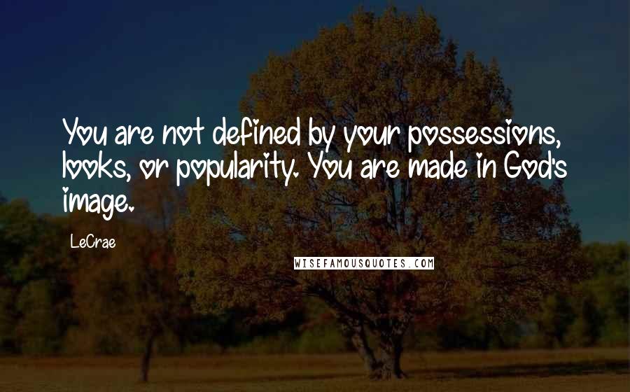 LeCrae quotes: You are not defined by your possessions, looks, or popularity. You are made in God's image.