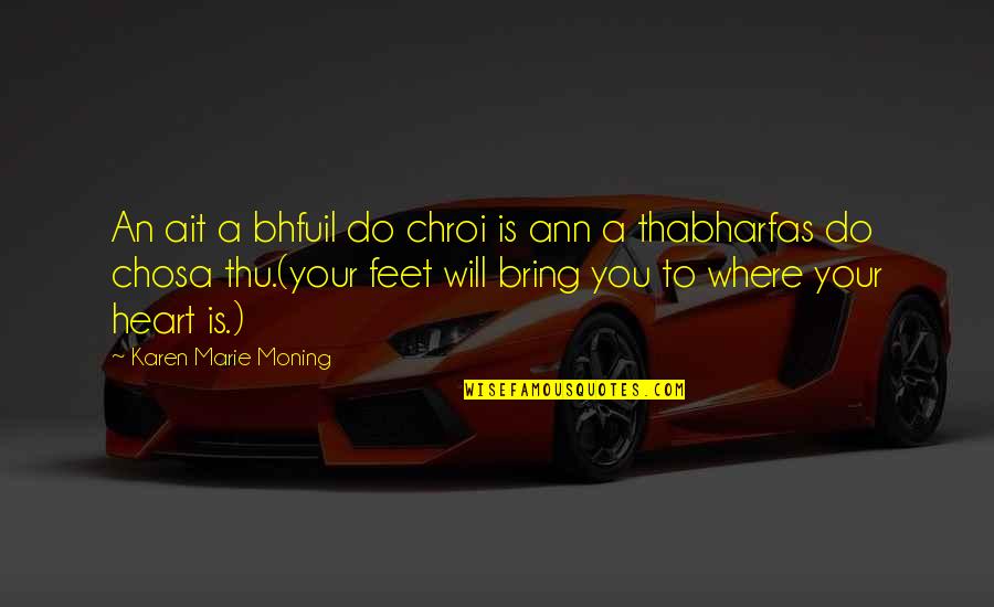 Lecsapodas Quotes By Karen Marie Moning: An ait a bhfuil do chroi is ann Lecsapodas Quotes By Karen Marie Moning: An ait a bhfuil do chroi is ann