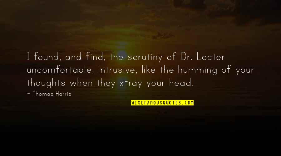 Lecter's Quotes By Thomas Harris: I found, and find, the scrutiny of Dr. Lecter's Quotes By Thomas Harris: I found, and find, the scrutiny of Dr.