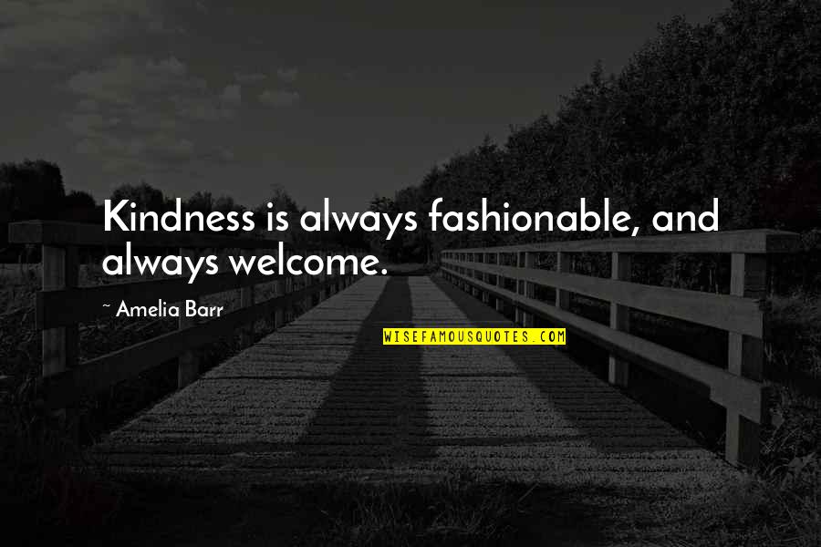 Lectomano Quotes By Amelia Barr: Kindness is always fashionable, and always welcome.