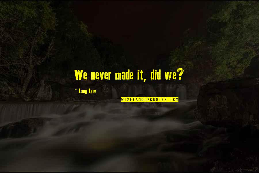 Lectorate Quotes By Lang Leav: We never made it, did we? Lectorate Quotes By Lang Leav: We never made it, did we?