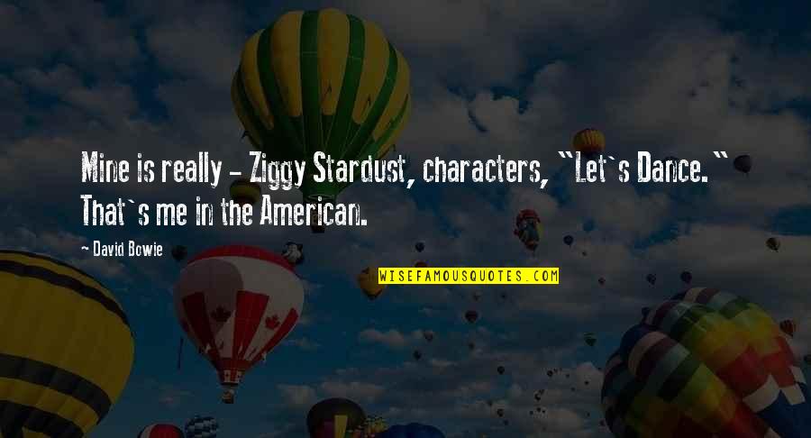 Lectoure Gascogne Quotes By David Bowie: Mine is really - Ziggy Stardust, characters, "Let's Lectoure Gascogne Quotes By David Bowie: Mine is really - Ziggy Stardust, characters, "Let's