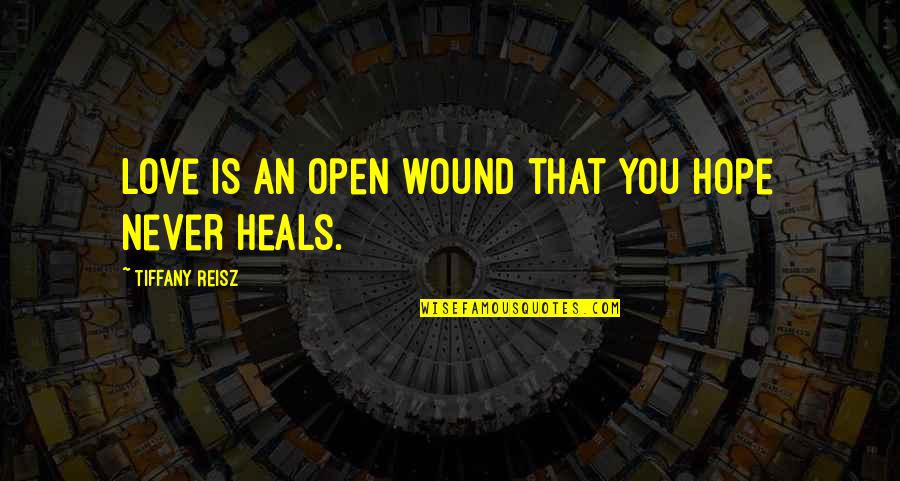 Lectoure Luna Quotes By Tiffany Reisz: Love is an open wound that you hope Lectoure Luna Quotes By Tiffany Reisz: Love is an open wound that you hope