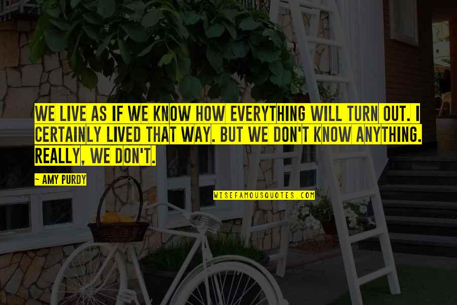 Lectoure Thermes Quotes By Amy Purdy: We live as if we know how everything Lectoure Thermes Quotes By Amy Purdy: We live as if we know how everything