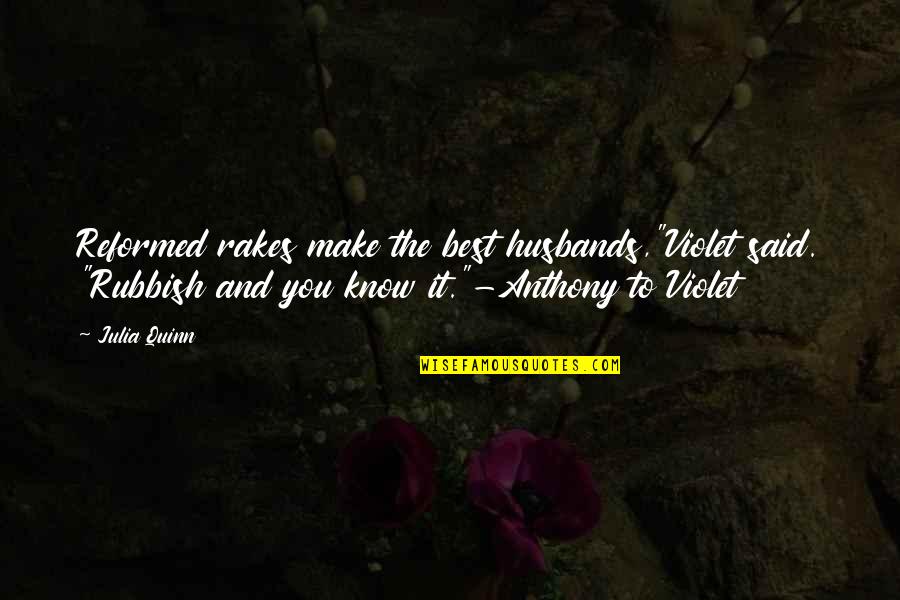 Lectoure Thermes Quotes By Julia Quinn: Reformed rakes make the best husbands,"Violet said. "Rubbish Lectoure Thermes Quotes By Julia Quinn: Reformed rakes make the best husbands,"Violet said. "Rubbish