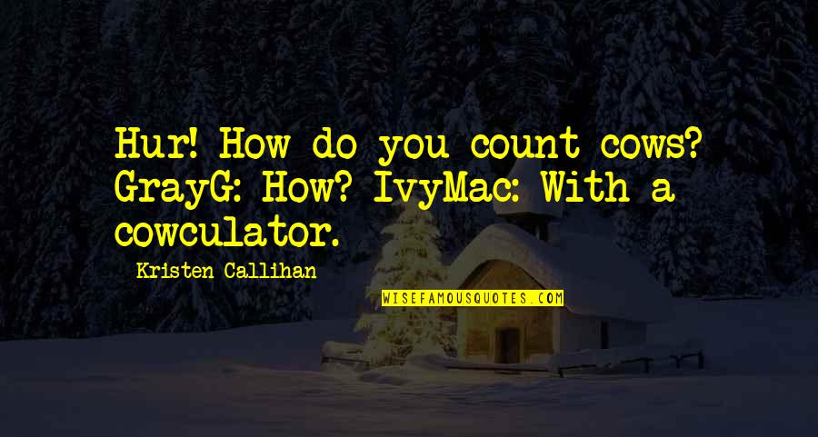 Lectrice In French Quotes By Kristen Callihan: Hur! How do you count cows? GrayG: How? Lectrice In French Quotes By Kristen Callihan: Hur! How do you count cows? GrayG: How?