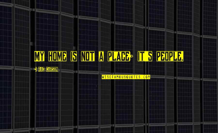 Lectrice Kobo Quotes By Rae Carson: My home is not a place; it's people. Lectrice Kobo Quotes By Rae Carson: My home is not a place; it's people.