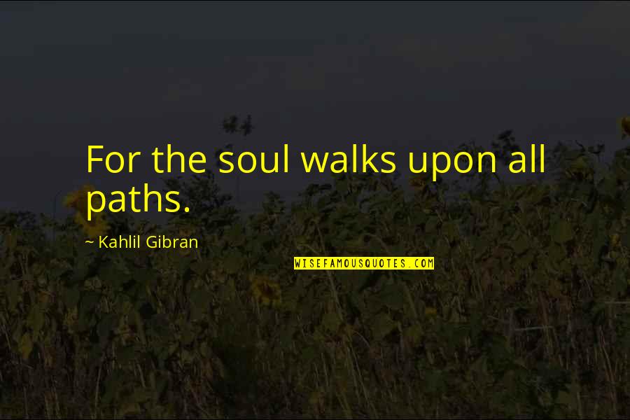 Lectrique Taki Quotes By Kahlil Gibran: For the soul walks upon all paths. Lectrique Taki Quotes By Kahlil Gibran: For the soul walks upon all paths.