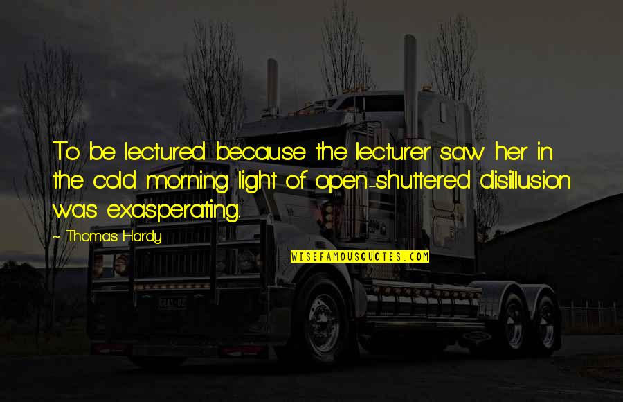 Lecturer Quotes By Thomas Hardy: To be lectured because the lecturer saw her