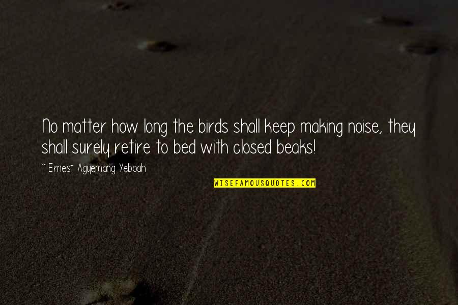 Lecturers Day Quotes By Ernest Agyemang Yeboah: No matter how long the birds shall keep