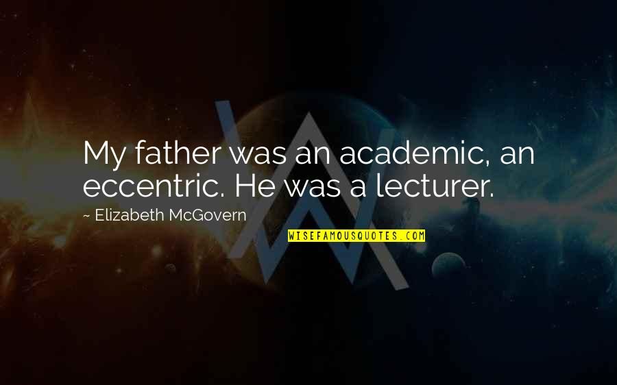 Lecturer's Quotes By Elizabeth McGovern: My father was an academic, an eccentric. He